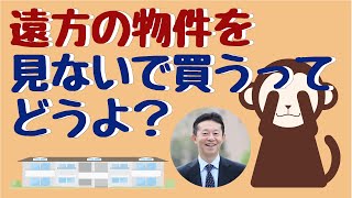 不動産投資、遠方の物件を見ないで買うってどうよ？