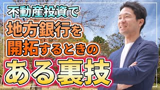 不動産投資で地方銀行を開拓するときのある裏技を教えます