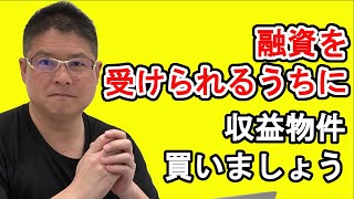 【融資を受けられるうちに収益物件買いましょう】不動産投資